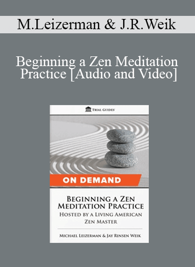 Michael Leizerman & Jay Rinsen Weik - Beginning a Zen Meditation Practice: Hosted by a Living American Zen Master
