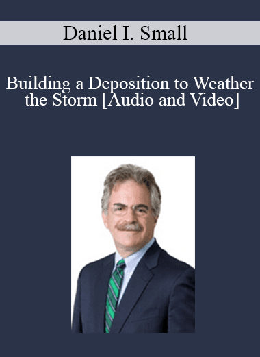 Daniel I. Small - Building a Deposition to Weather the Storm