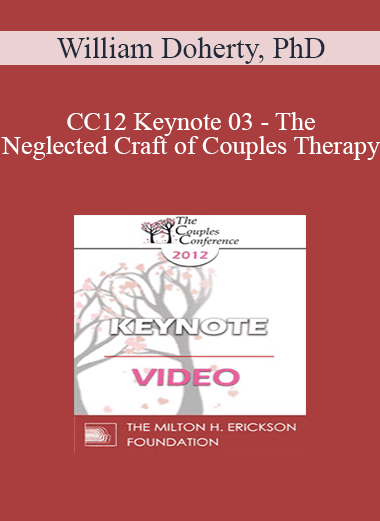CC12 Keynote 03 - The Neglected Craft of Couples Therapy: How to Manage Couples Sessions - William Doherty