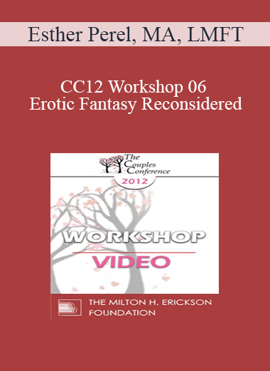 CC12 Workshop 06 - Erotic Fantasy Reconsidered: From Tragedy to Triumph - Esther Perel