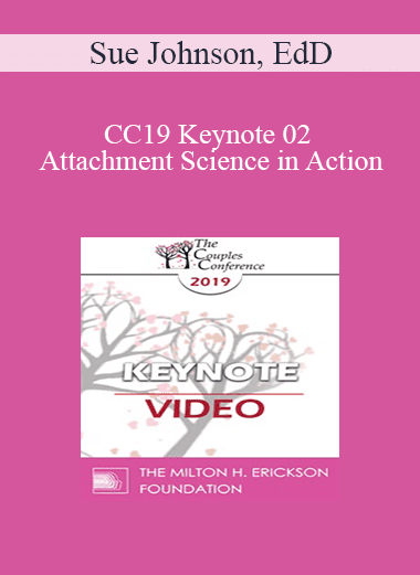 CC19 Keynote 02 - Attachment Science in Action: The EFT Route to Safe and Sound - Sue Johnson