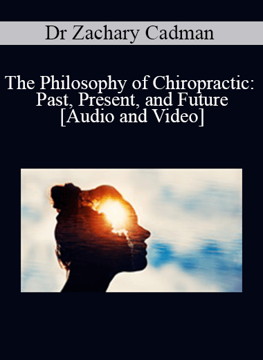 Dr Zachary Cadman - The Philosophy of Chiropractic: Past