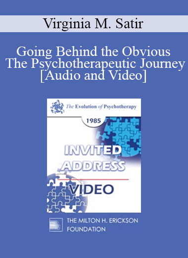 EP85 Invited Address 06a - Going Behind the Obvious - The Psychotherapeutic Journey - Virginia M. Satir