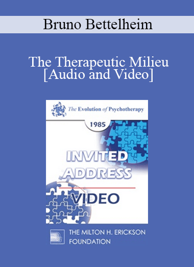 EP85 Invited Address 07a - The Therapeutic Milieu: Therapy in a Residential Setting - Bruno Bettelheim