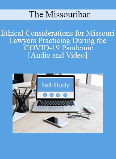 The Missouribar - Ethical Considerations for Missouri Lawyers Practicing During the COVID-19 Pandemic: A Conversation with the Chief Disciplinary Counsel & Legal Ethics Counsel