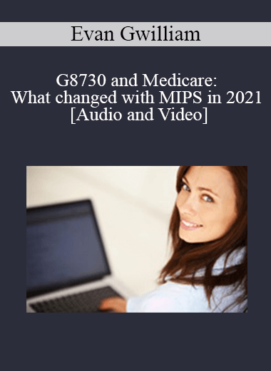 G8730 and Medicare: What changed with MIPS in 2021 with Dr. Evan Gwilliam - 1 Distance CE hour - OnDemand - Originally recorded February 17