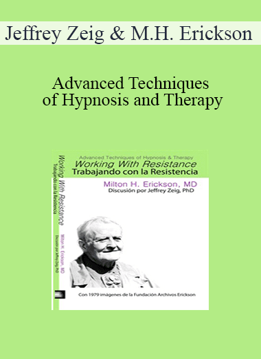 Jeffrey Zeig & Milton H. Erickson - Advanced Techniques of Hypnosis and Therapy: Trabajando con la Resistencia