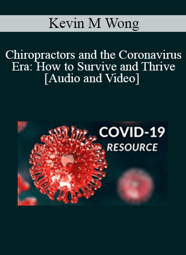 Kevin M Wong - Chiropractors and the Coronavirus Era: How to Survive and Thrive