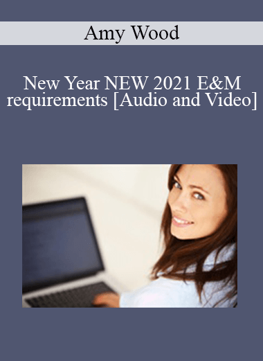 New Year NEW 2021 E&M requirements with Dr. Amy Wood