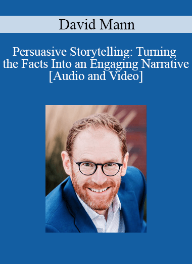 David Mann - Persuasive Storytelling: Turning the Facts Into an Engaging Narrative