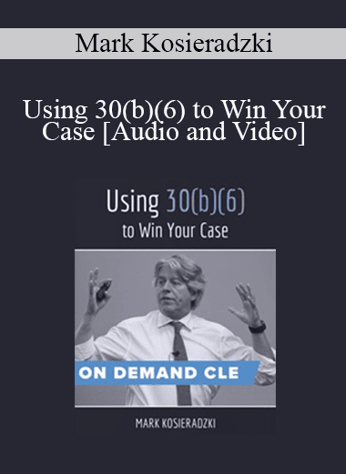 Trial Guides - Using 30(b)(6) to Win Your Case