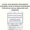 [Download Now] Autism and Sensory Processing Disorder: Over 75 Proven Strategies for Social Skills