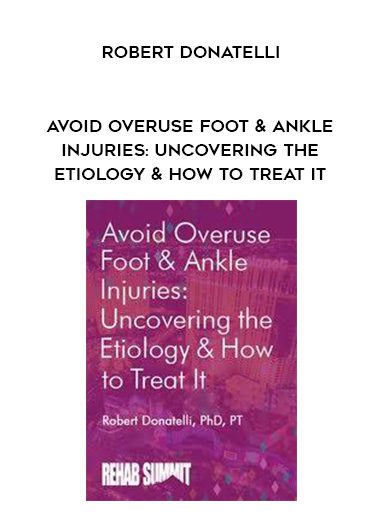 [Download Now] Avoid Overuse Foot & Ankle Injuries: Uncovering the Etiology & How to Treat It - Robert Donatelli