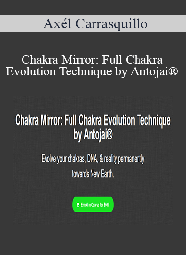 Axél Carrasquillo - Chakra Mirror: Full Chakra Evolution Technique by Antojai®