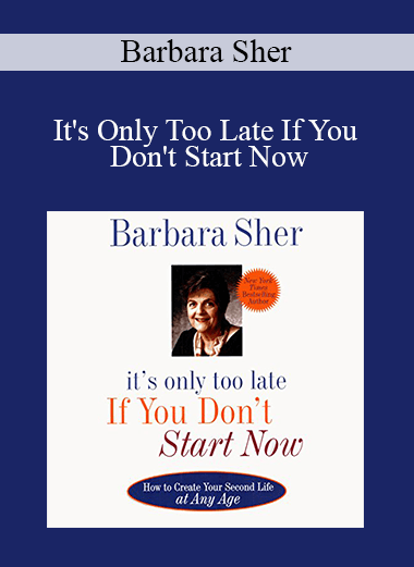 Barbara Sher - It's Only Too Late If You Don't Start Now