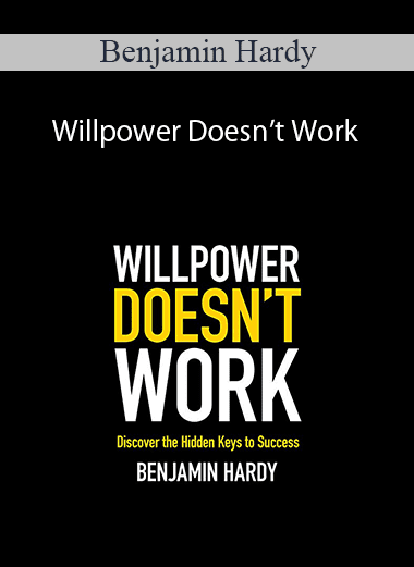 Benjamin Hardy - Willpower Doesn’t Work: Discover the Hidden Keys to Success