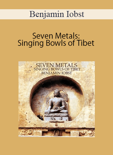 Benjamin Iobst - Seven Metals: Singing Bowls of Tibet