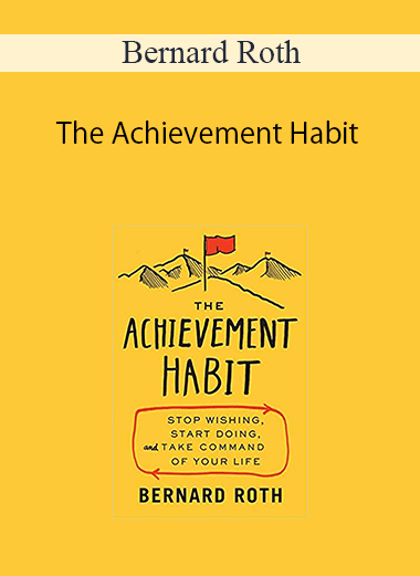 Bernard Roth - The Achievement Habit