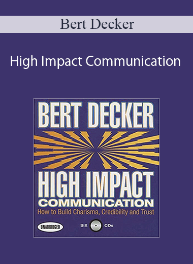 Bert Decker - High Impact Communication: How to Build Charisma