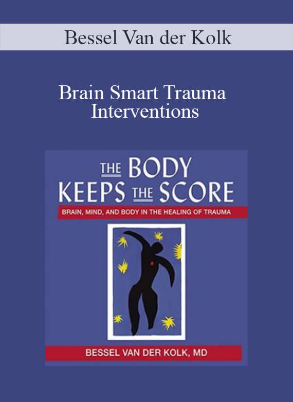 [Download Now] Bessel Van der Kolk - Brain Smart Trauma Interventions