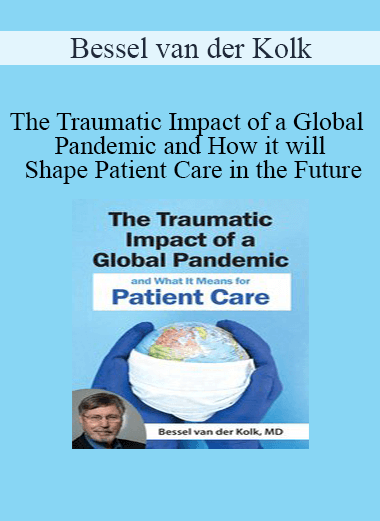 Bessel van der Kolk - The Traumatic Impact of a Global Pandemic and How it will Shape Patient Care in the Future