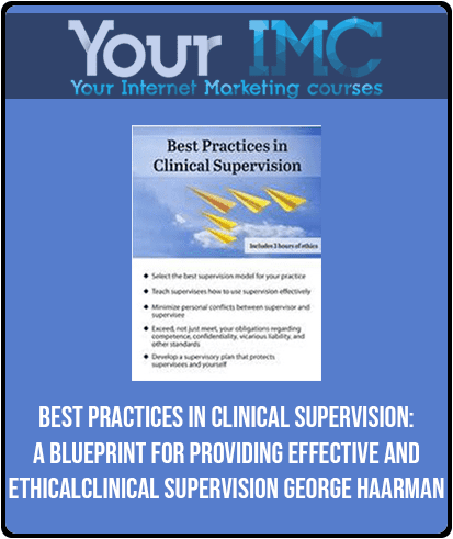 [Download Now] Best Practices in Clinical Supervision: A Blueprint for Providing Effective and Ethical Clinical Supervision - George Haarman