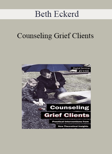 Beth Eckerd - Counseling Grief Clients: Practical Interventions from New Theoretical Insights