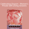 Betty Dodson Ph.D. - Celebrating Orgasm - Women's Private Self-Loving Sessions