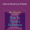 Bill Furguson - How to Divorce as Friends