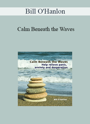 Bill O'Hanlon - Calm Beneath the Waves: Help relieve panic