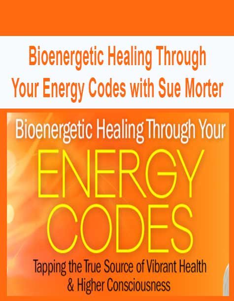 [Download Now] Bioenergetic Healing Through Your Energy Codes with Sue Morter