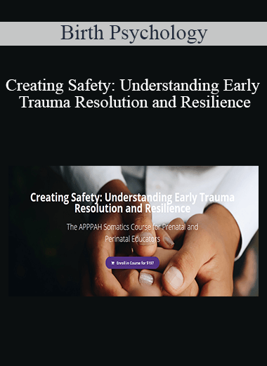 Birth Psychology - Creating Safety: Understanding Early Trauma Resolution and Resilience