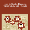 Bob McGannon - How to Start a Business with Family and Friends