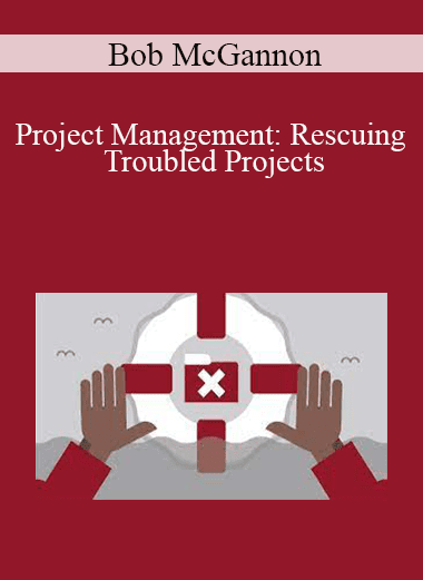 Bob McGannon - Project Management: Rescuing Troubled Projects