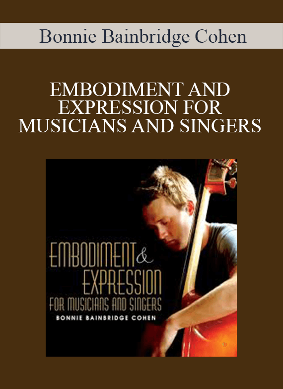 Bonnie Bainbridge Cohen – EMBODIMENT AND EXPRESSION FOR MUSICIANS AND SINGERS