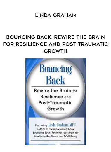 [Download Now] Bouncing Back: Rewire the Brain for Resilience and Post-Traumatic Growth - Linda Graham