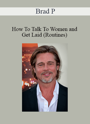 Brad P - How To Talk To Women and Get Laid (Routines)