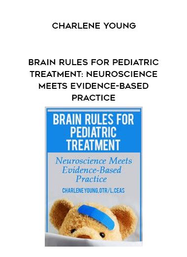 [Download Now] Brain Rules for Pediatric Treatment: Neuroscience Meets Evidence-Based Practice - Charlene Young