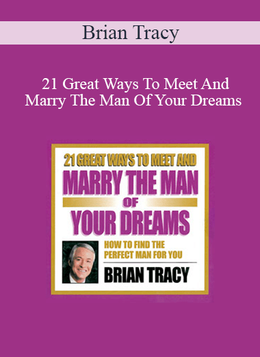 Brian Tracy - 21 Great Ways To Meet And Marry The Man Of Your Dreams