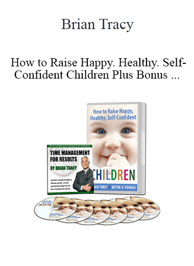 Brian Tracy - How to Raise Happy. Healthy. Self-Confident Children Plus Bonus - Time Management For Results
