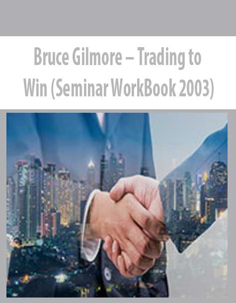 Bruce Gilmore – Trading to Win (Seminar WorkBook 2003)