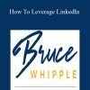 [Download Now] Bruce Whipple – How To Leverage LinkedIn