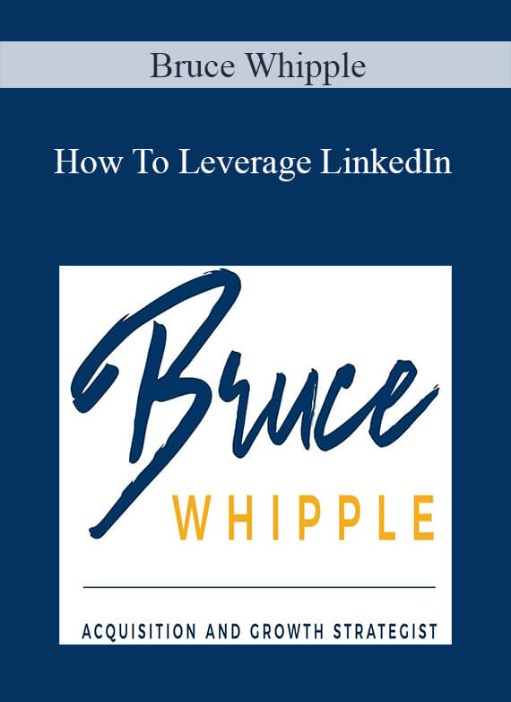 [Download Now] Bruce Whipple – How To Leverage LinkedIn