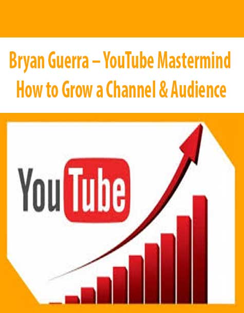Bryan Guerra – YouTube Mastermind – How to Grow a Channel & Audience