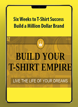 Six Weeks to T-Shirt Success - Build a Million Dollar Brand