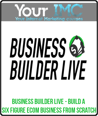 [Download Now] Business Builder Live - Build A Six Figure Ecom Business From Scratch