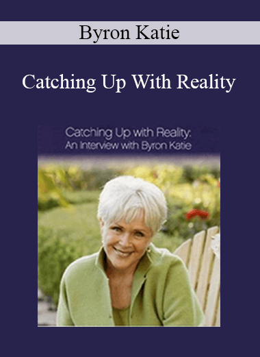 Byron Katie - Catching Up With Reality