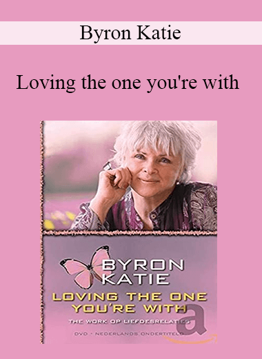 Byron Katie - Loving the one you're with