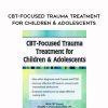 [Download Now] CBT-Focused Trauma Treatment for Children & Adolescents – Angelle E. Richardson