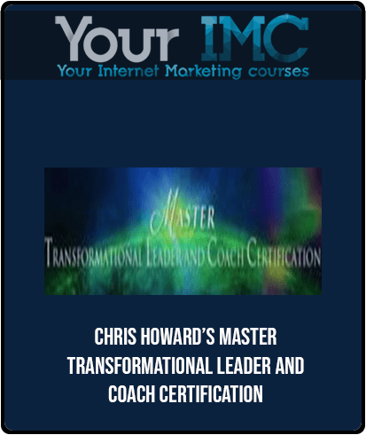 CHRIS HOWARD’S - MASTER TRANSFORMATIONAL LEADER AND COACH CERTIFICATION